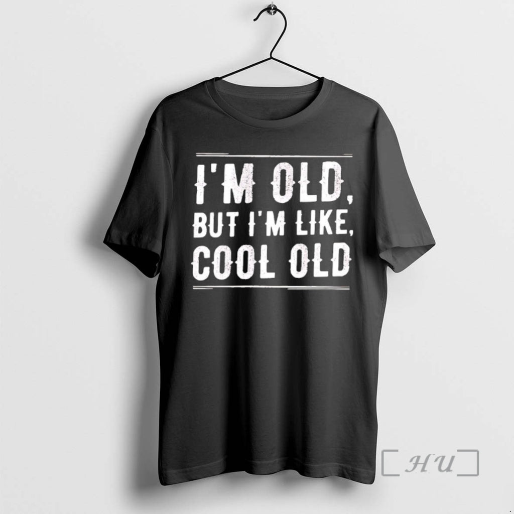 Officials Im Old But Im Like Cool Old Humor