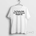 Officials Im Pretty Chill As Far As Insane People Go Letter Premium T Shirts Sweater