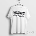Officials Its So Weird Being The Same Age As Old People Text Premium T Shirts