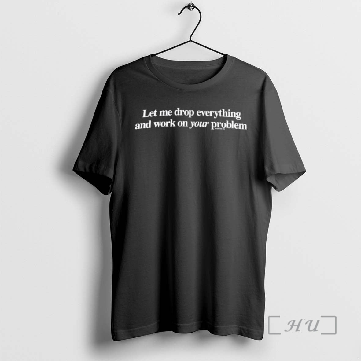 Officials Let Me Drop Everything And Work On Your Problem Text Premium T Shirts Sweater