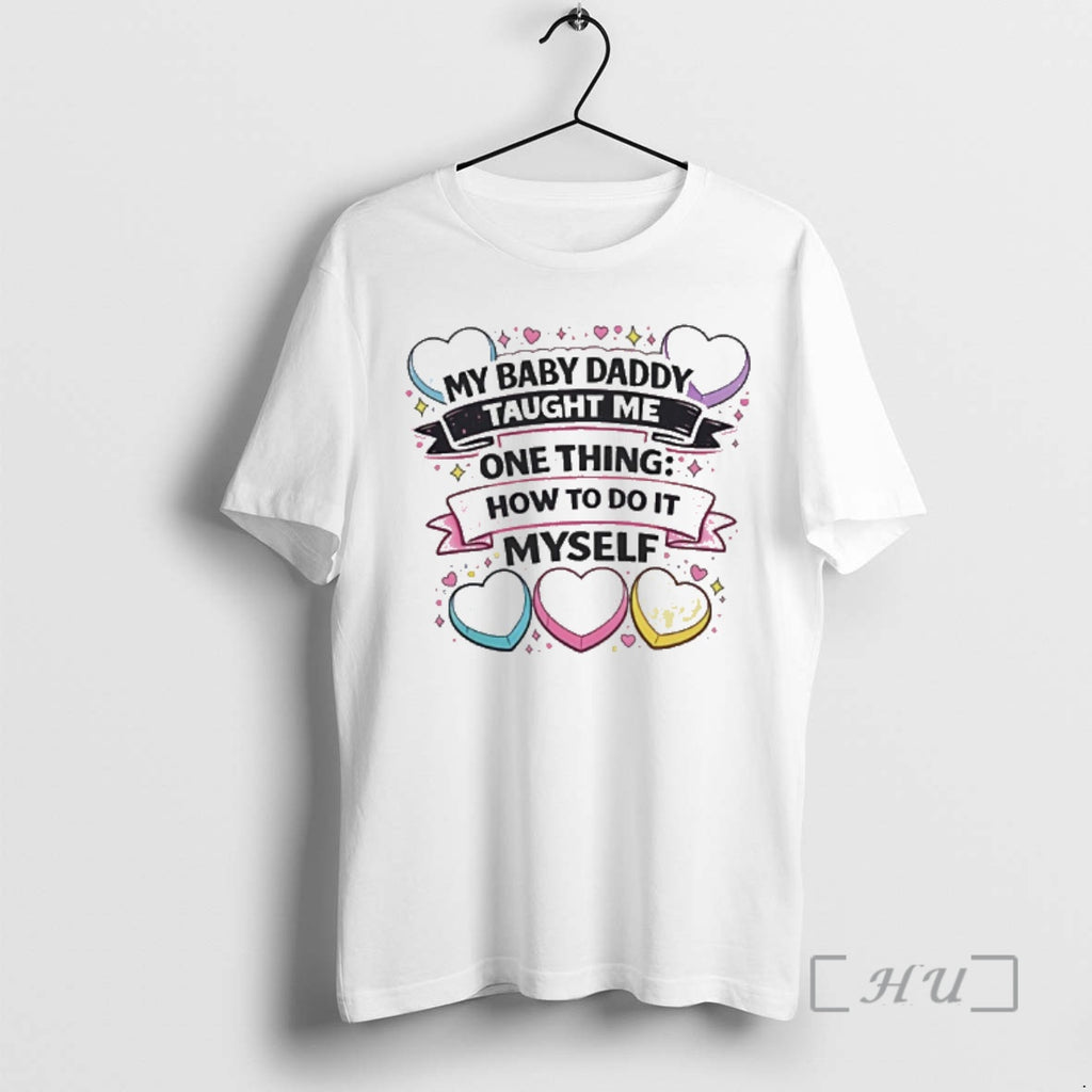 Officials My Baby Daddy Taught Me One Thing To Do It Myself Premium T Shirts