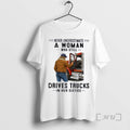 Officials Never Underestimate A Woman Who Still Drives Trucks In Her Sixties Premium T Shirts