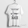 Officials Never Underestimate An Old Man Still Playing Bass In His Seventies Premium T Shirts
