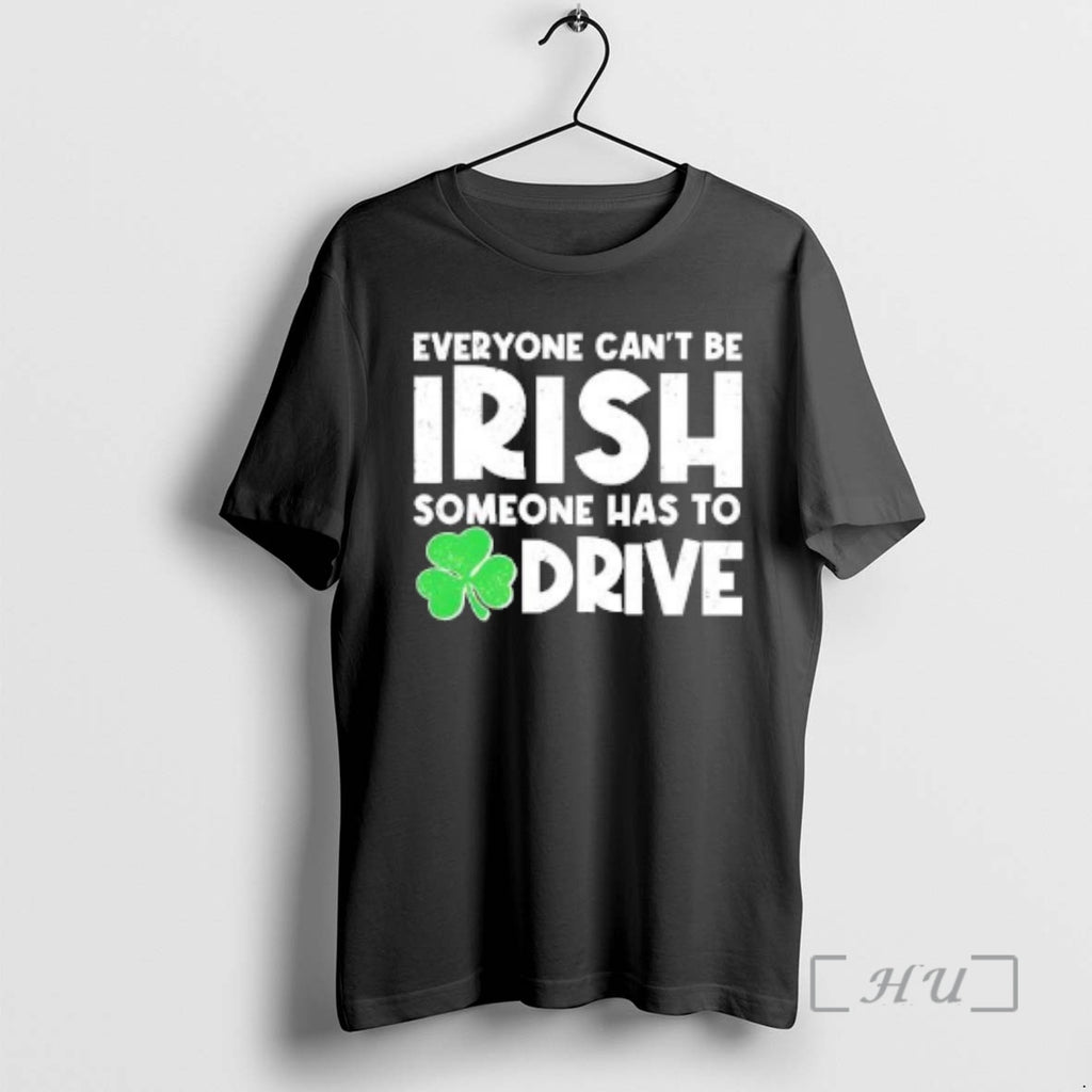 Officials St Patricks Day Everyone Cant Be Irish Someone Has To Drive Premium T Shirts