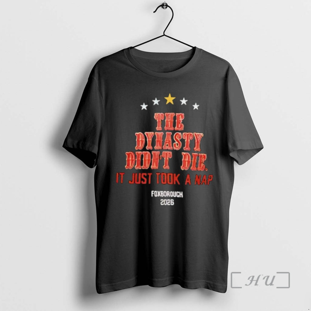 Officials The Dynasty Didnt Die It Just Took A Nap Foxborough 2026 Premium T Shirts