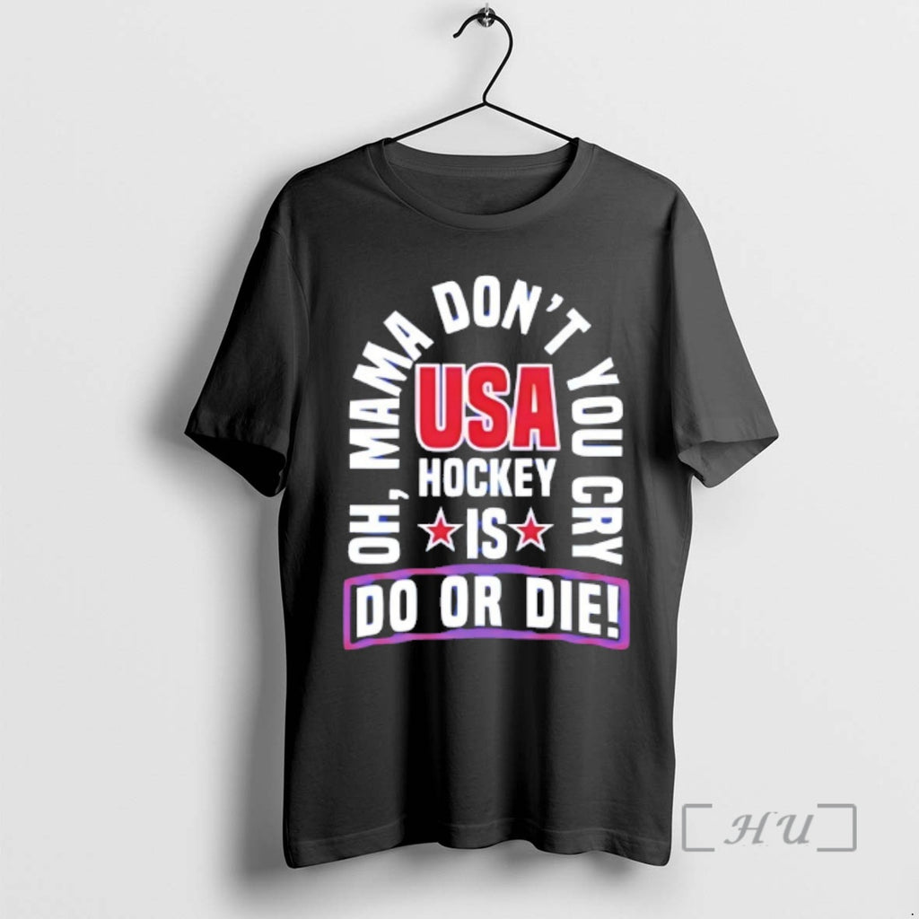 Officials Usa Hockey Is Do Or Die Oh Mama Dont You Cry Premium T Shirts