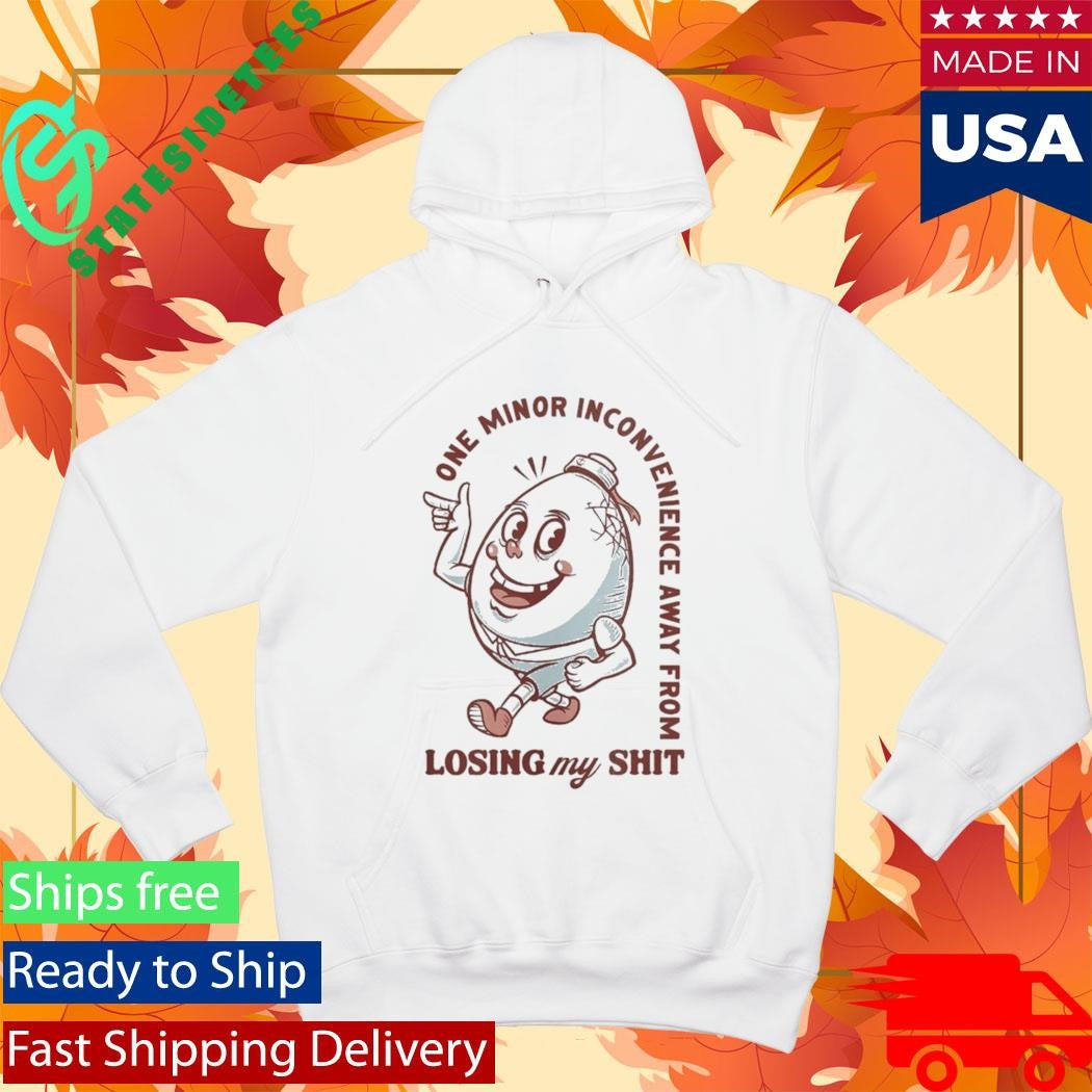 One Minor Inconvenience Away From Losing My Shit Shirt