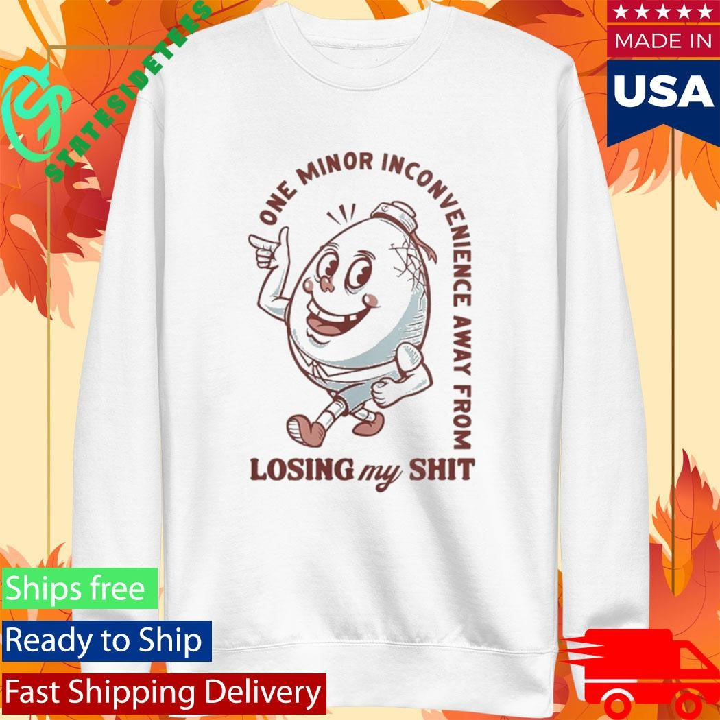 One Minor Inconvenience Away From Losing My Shit Shirt