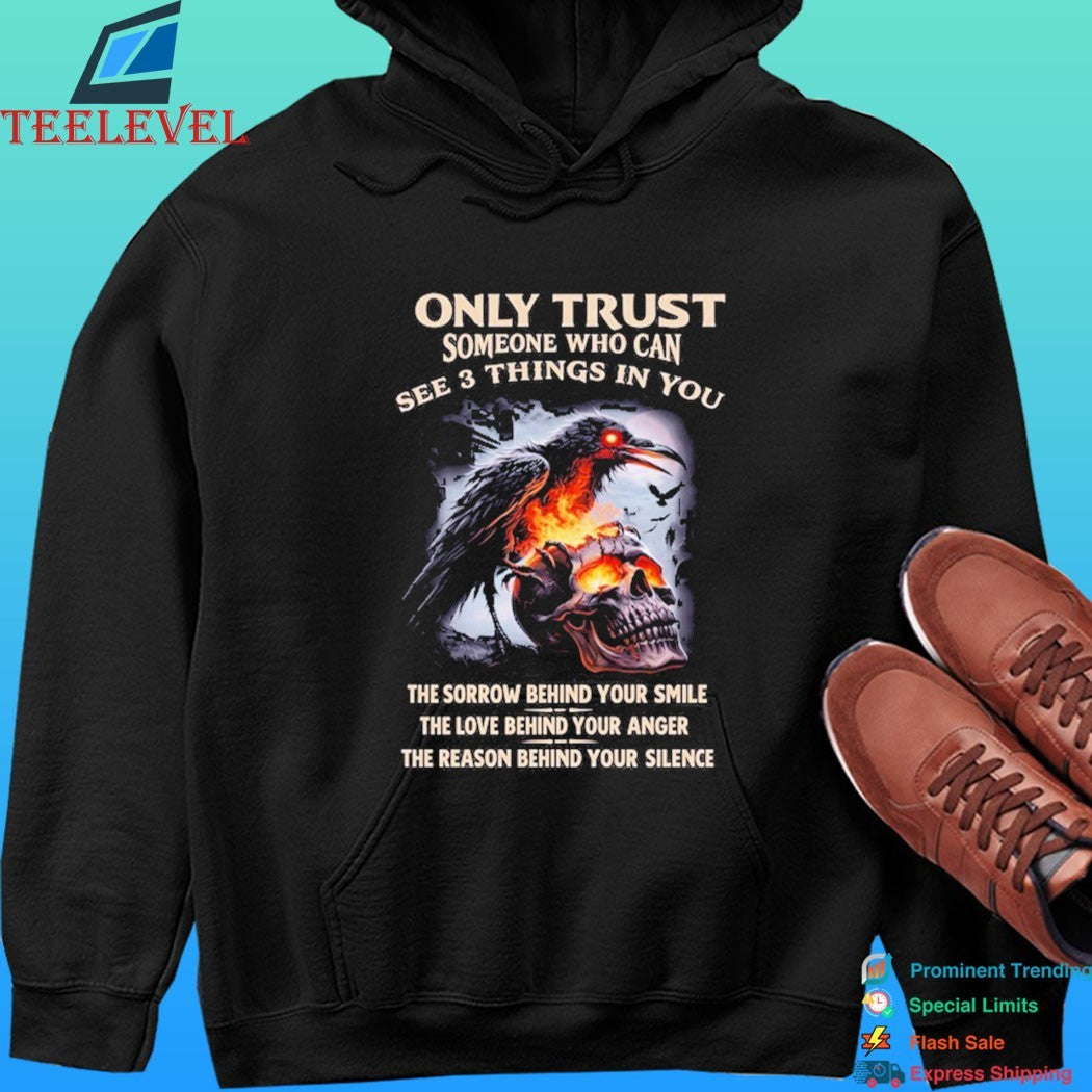 Only Trust Someone Who Can See 3 Things In You The Sorrow Behind Your Smile The Love Behind Your Anger The Reason Behind Your Silence Crow And Skull Fire Shirt