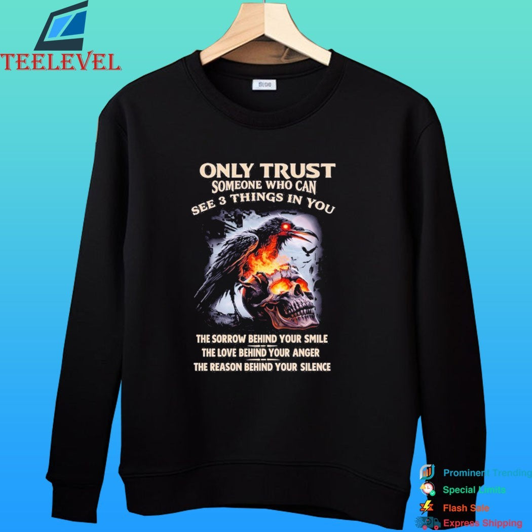 Only Trust Someone Who Can See 3 Things In You The Sorrow Behind Your Smile The Love Behind Your Anger The Reason Behind Your Silence Crow And Skull Fire Shirt