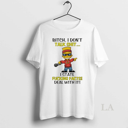 Original Bart Bitch I Dont Talk Shit I State Fucking Facts Deal With It