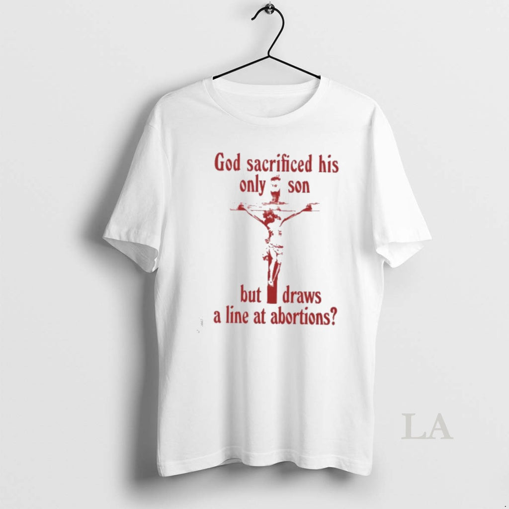 Original God Sacrificed His Only Son But Draws A Line At Abortions
