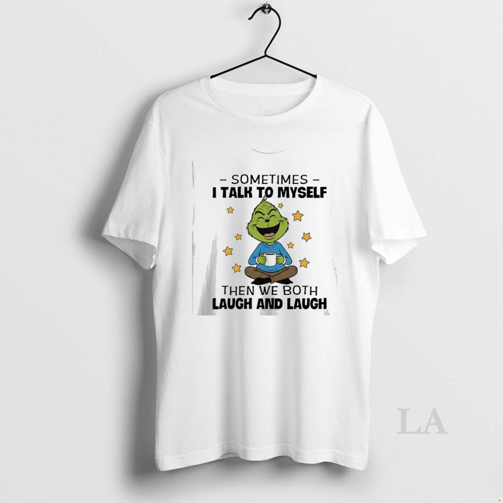 Original Grinch Sometimes I Talk To Myself Then We Both Laugh And Laugh