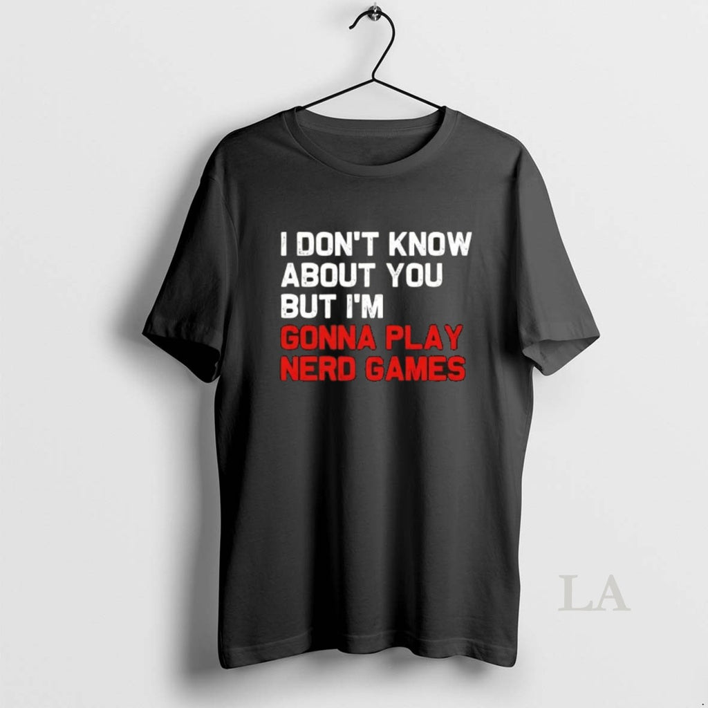 Original I Dont Know About You But Im Gonna Play Nerd Games