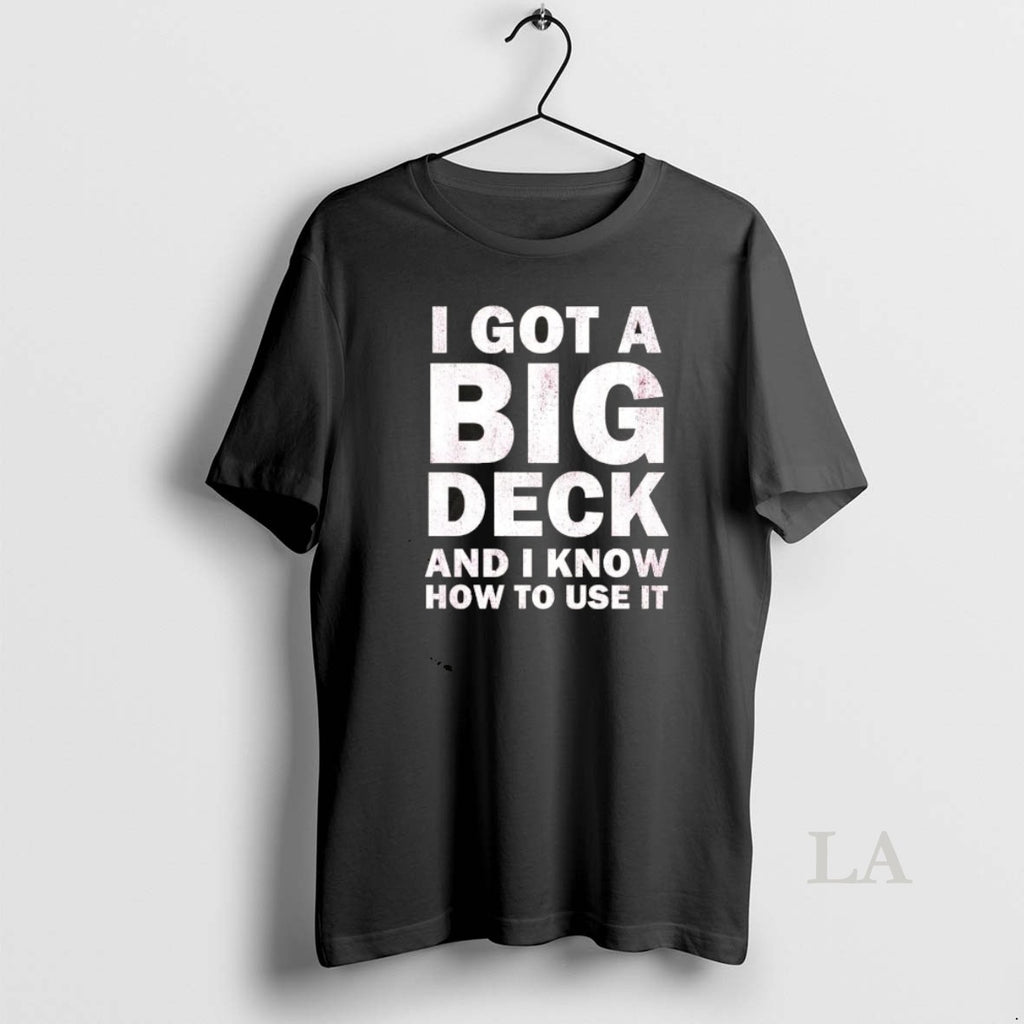 Original I Got A Big Deck And I Know How To Use It Text