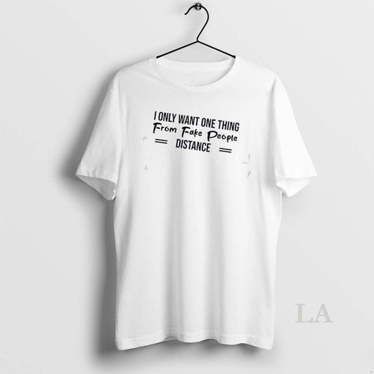 Original I Only Want One Thing From Fake People Distance Quote