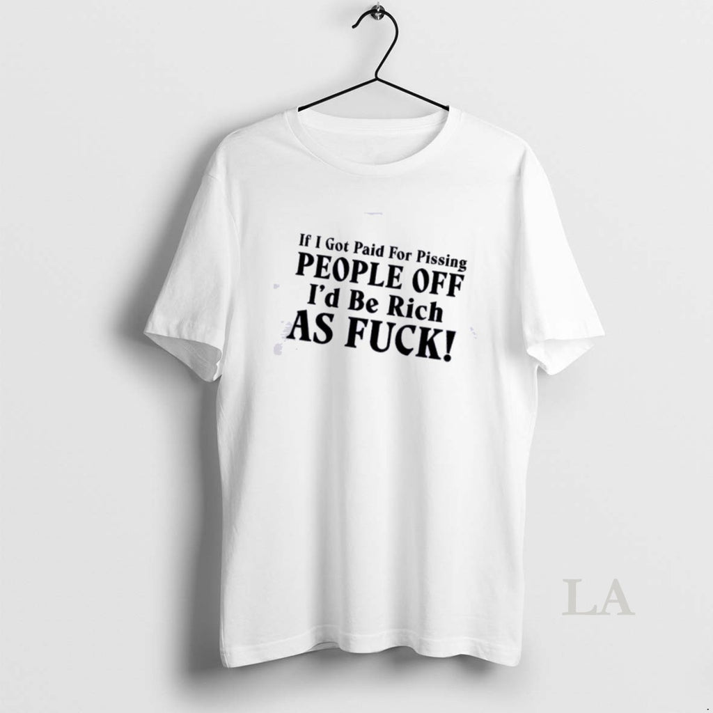 Original If I Got Paid For Pissing People Off Id Be Rich As F