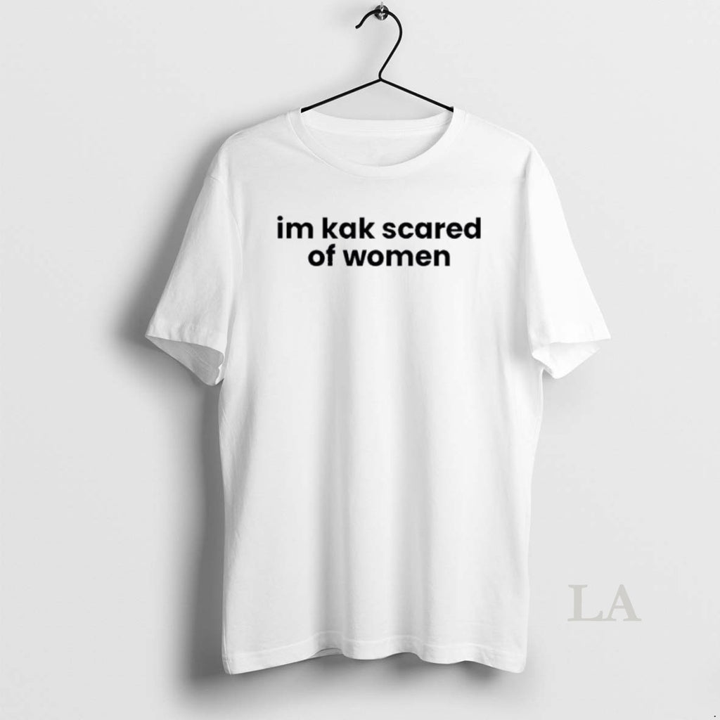 Original Im Kak Scared Of Women