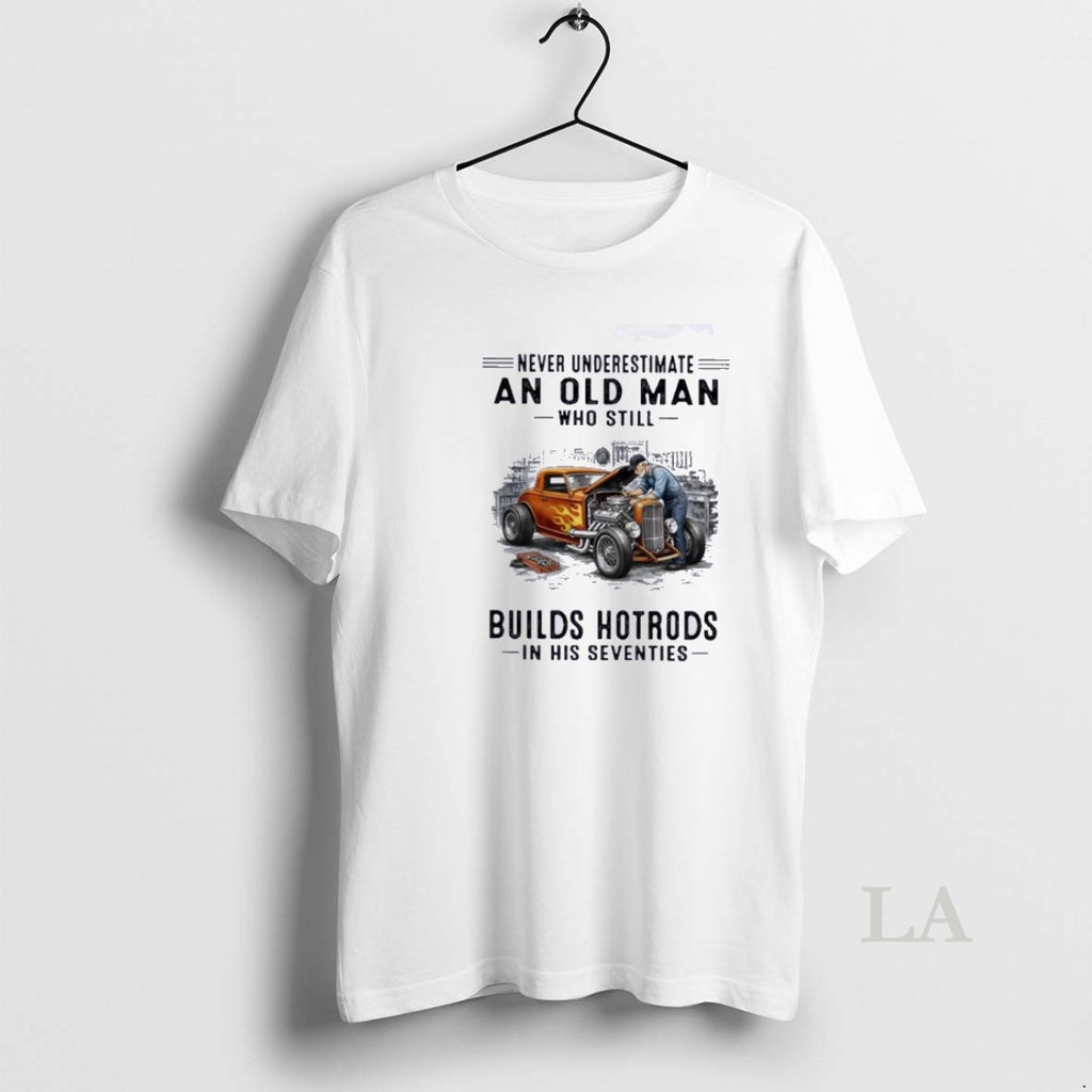 Original Never Underestimate An Old Man Who Still Builds Hotrods In His Seventies 70s