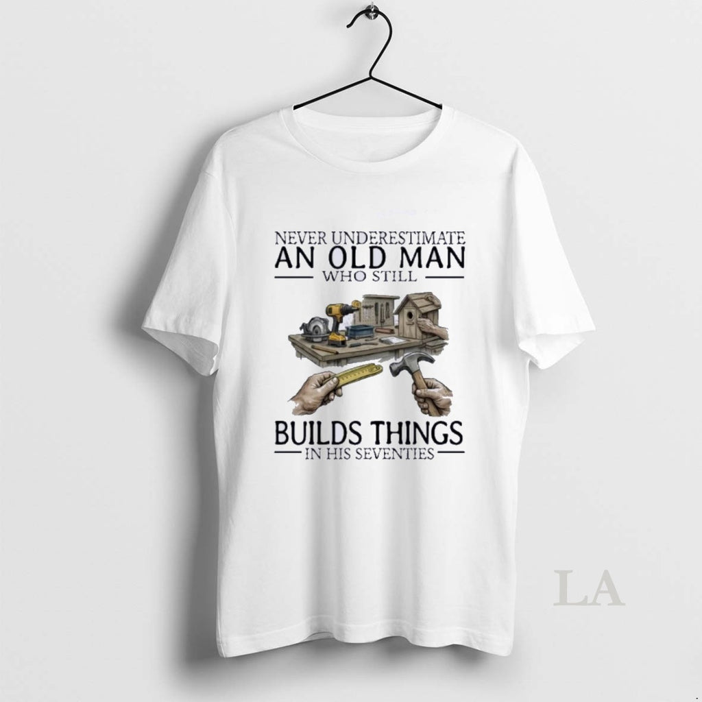Original Never Underestimate An Old Man Who Still Builds Things In His Seventies