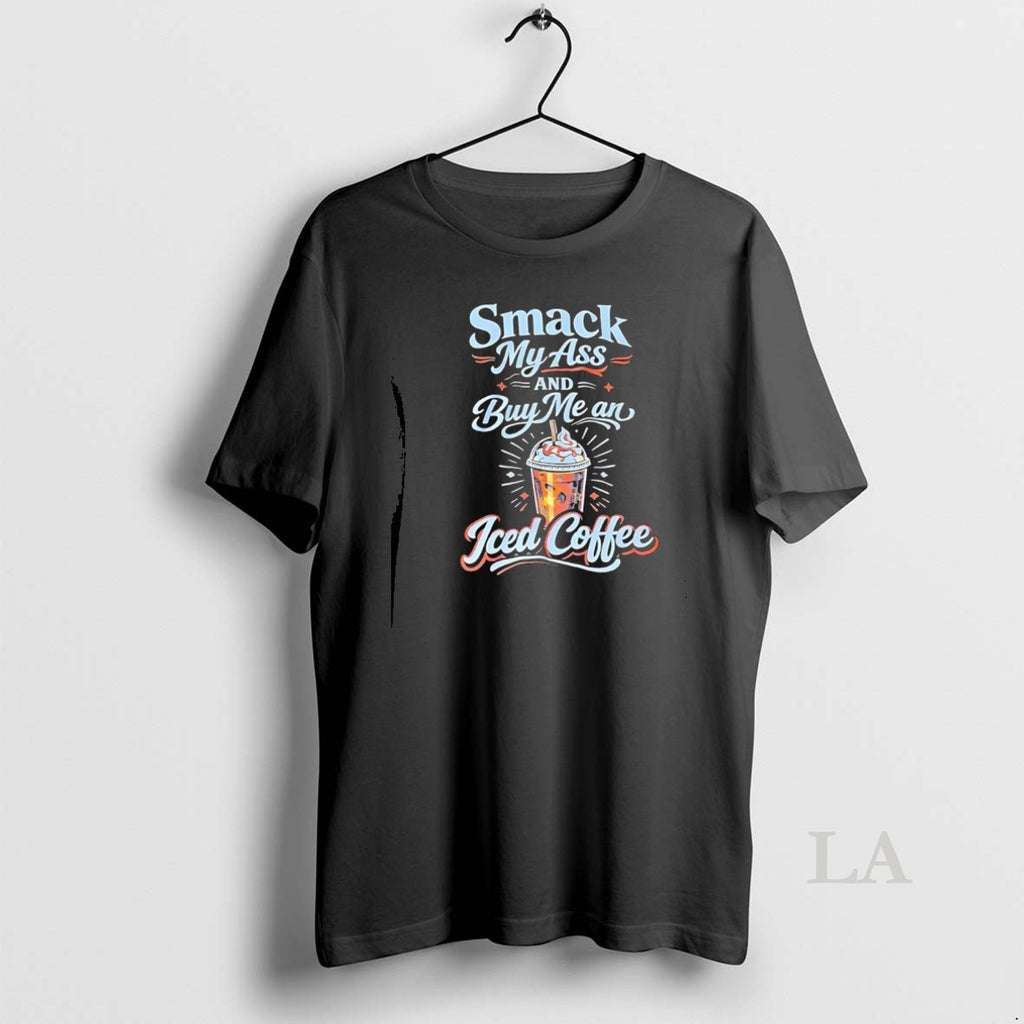 Original Smack My Ass And Buy Me An Iced Coffee
