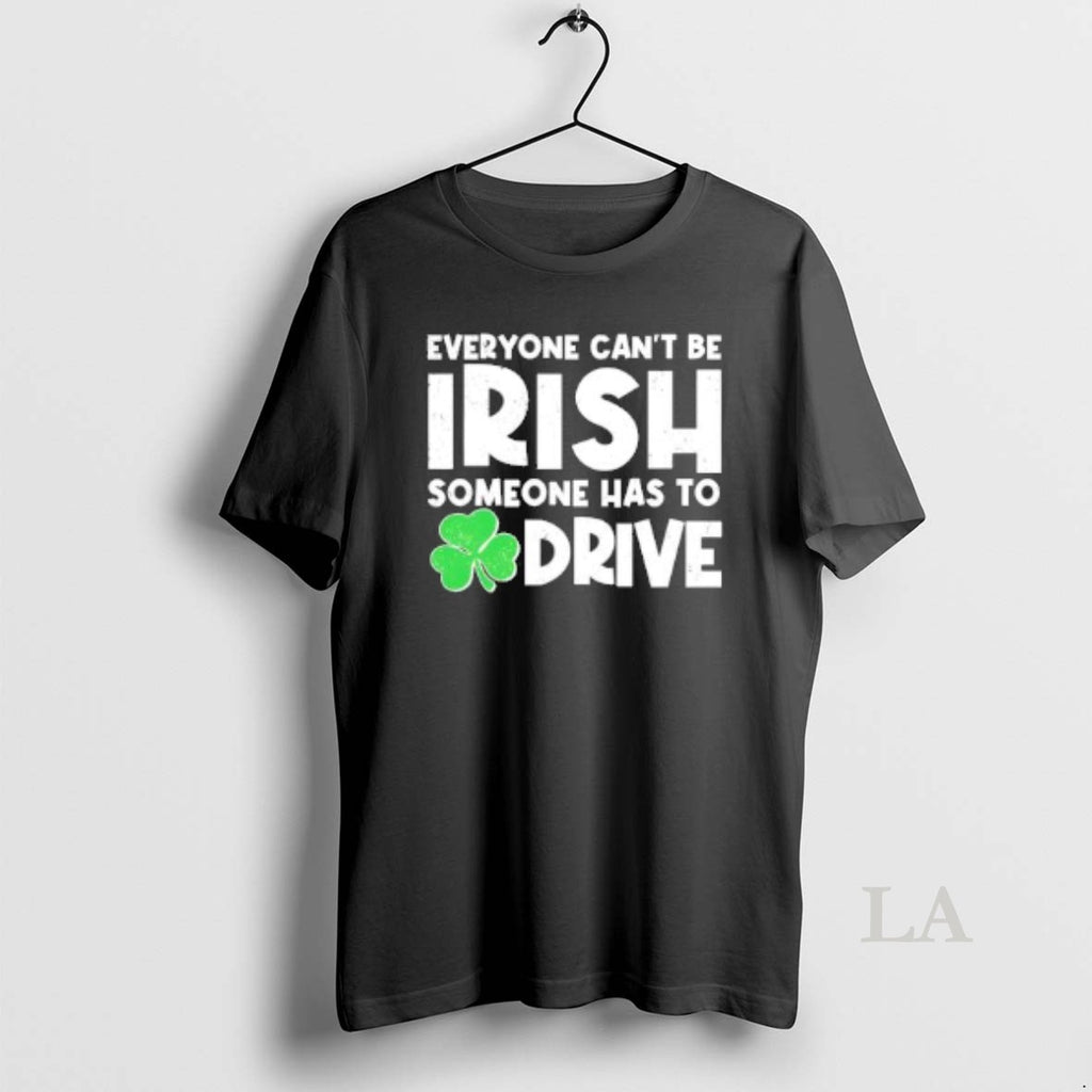 Original St Patricks Day Everyone Cant Be Irish Someone Has To Drive