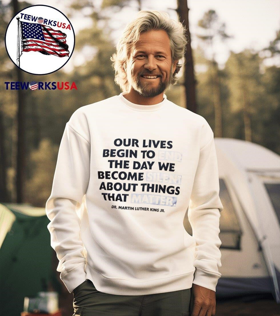 Our Lives Begin To End The Day We Become Silent About Things That Matter Shirt