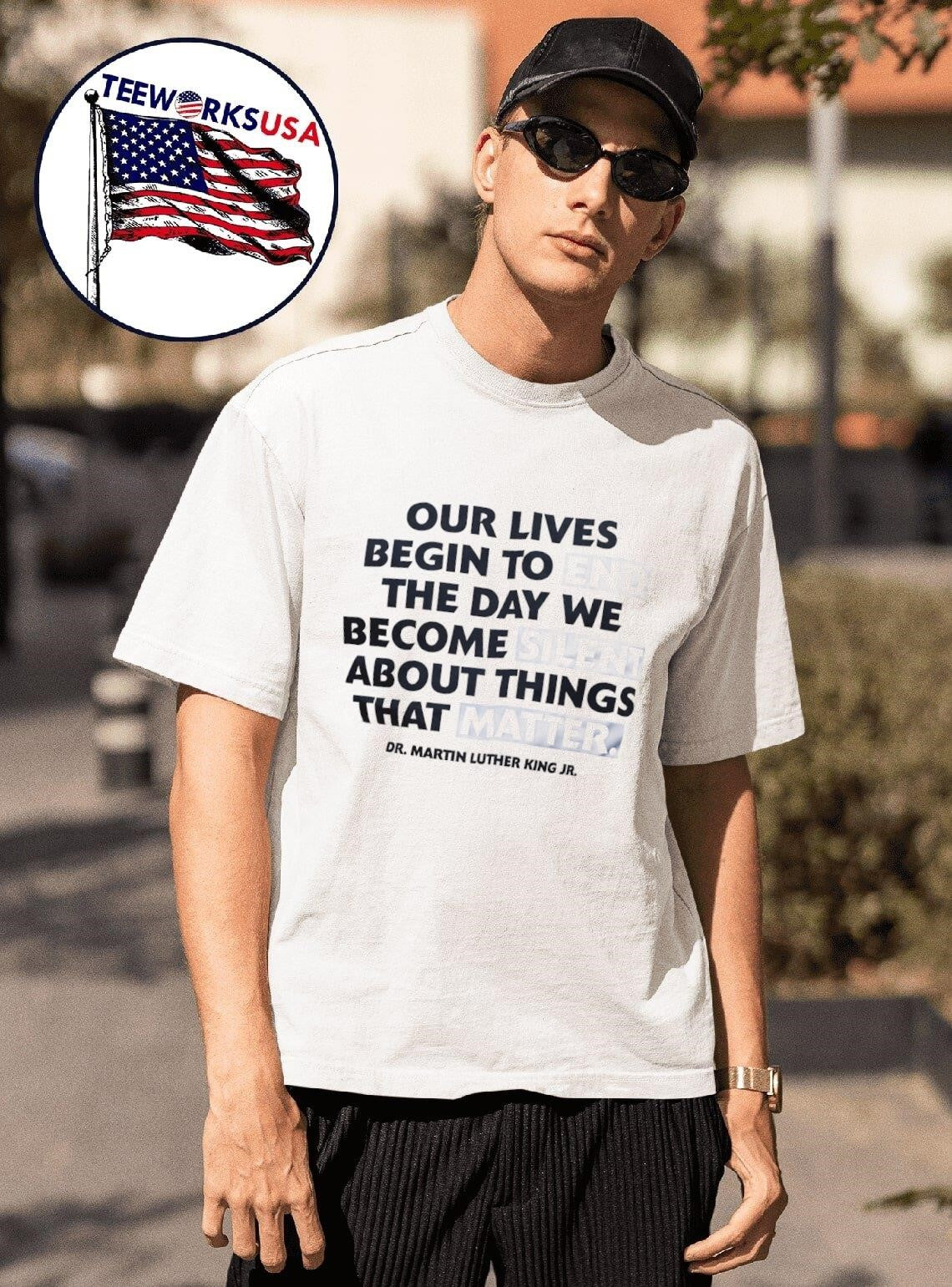 Our Lives Begin To End The Day We Become Silent About Things That Matter Shirt