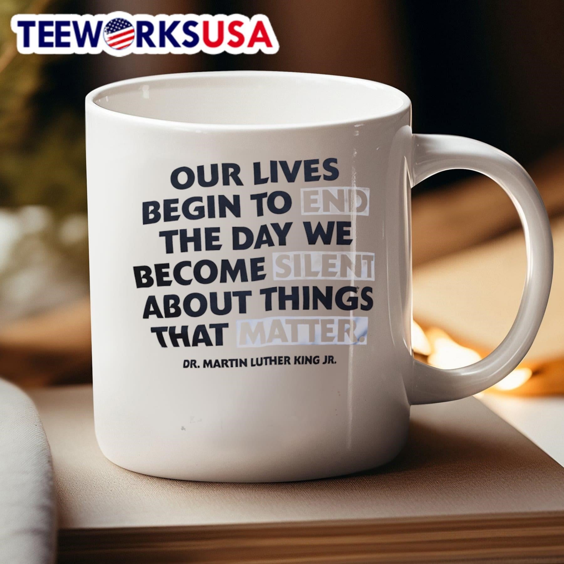 Our Lives Begin To End The Day We Become Silent About Things That Matter Shirt