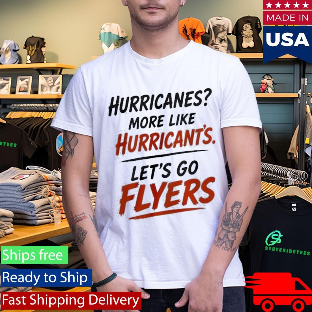 Philadelphia Flyers Hurricanes More Like Hurricant’s Let’s Go Flyers Shirt