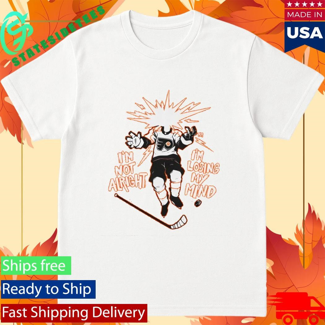 Philadelphia Flyers I’m Not Alright I’m Losing My Mind Shirt