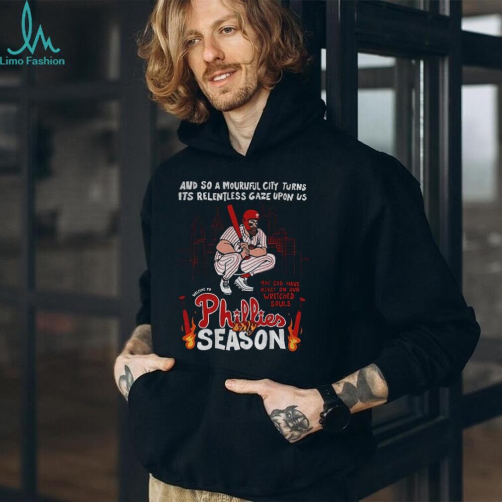 Philadelphia Phillies Baseball Player and so a Mournful City Turns Its Relentless Gaze Upon Us May God Have Mercy on Our Wretched Souls shirt