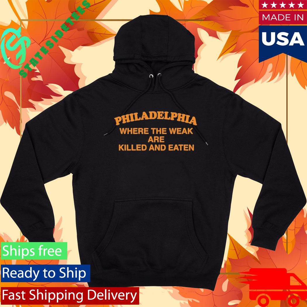 Philadelphia Where The Weak Are Killed And Eaten Shirt