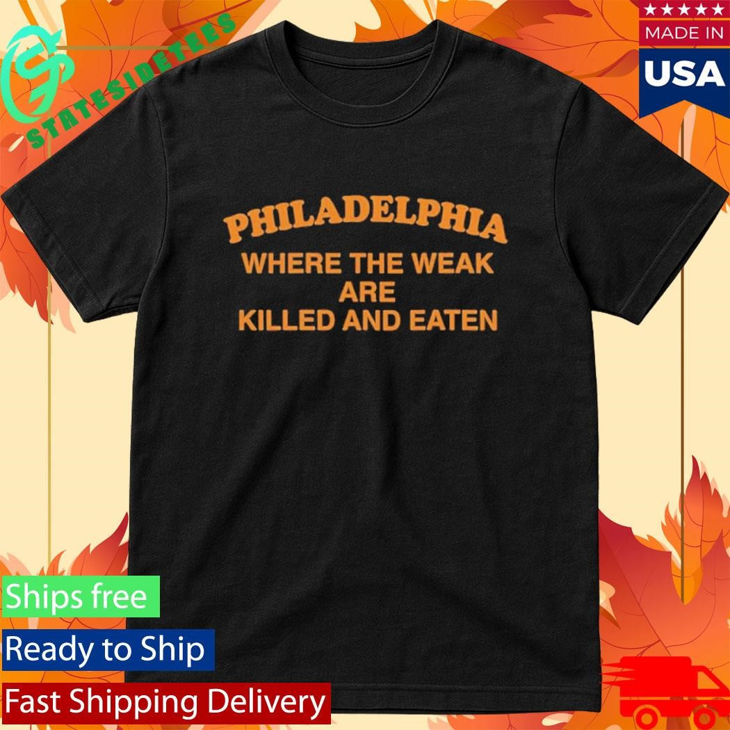 Philadelphia Where The Weak Are Killed And Eaten Shirt