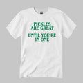 Pickles Are Great Until You’re In One T-Shirt