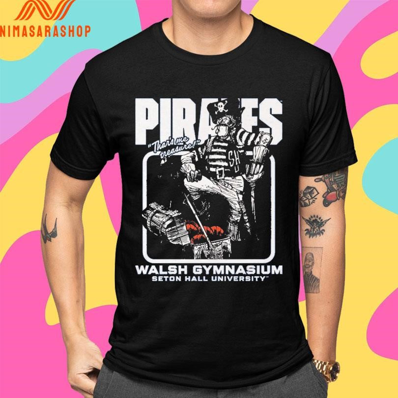 Pirates Thar’s Me Treasure Walsh Gymnasium Seton Hall University Shirts