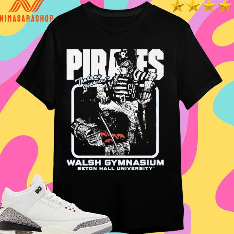 Pirates Thar’s Me Treasure Walsh Gymnasium Seton Hall University Shirts