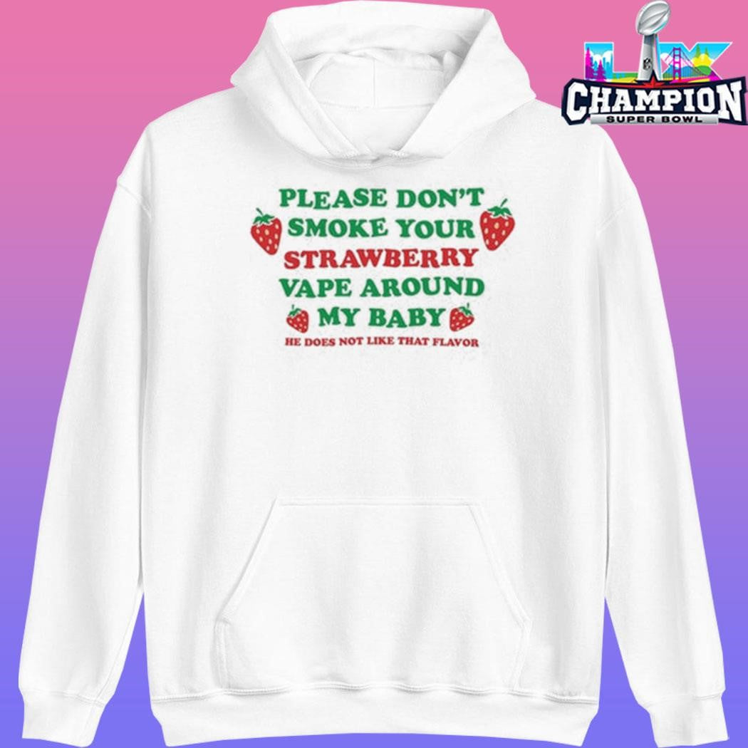 Please Don’t Smoke Your Strawberry Vape Around My Baby He Does Not Like That Flavor Shirt