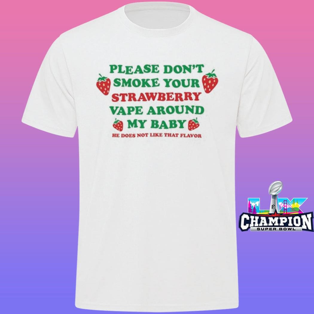 Please Don’t Smoke Your Strawberry Vape Around My Baby He Does Not Like That Flavor Shirt