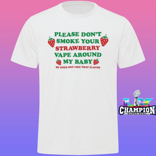 Please Don’t Smoke Your Strawberry Vape Around My Baby He Does Not Like That Flavor Shirt
