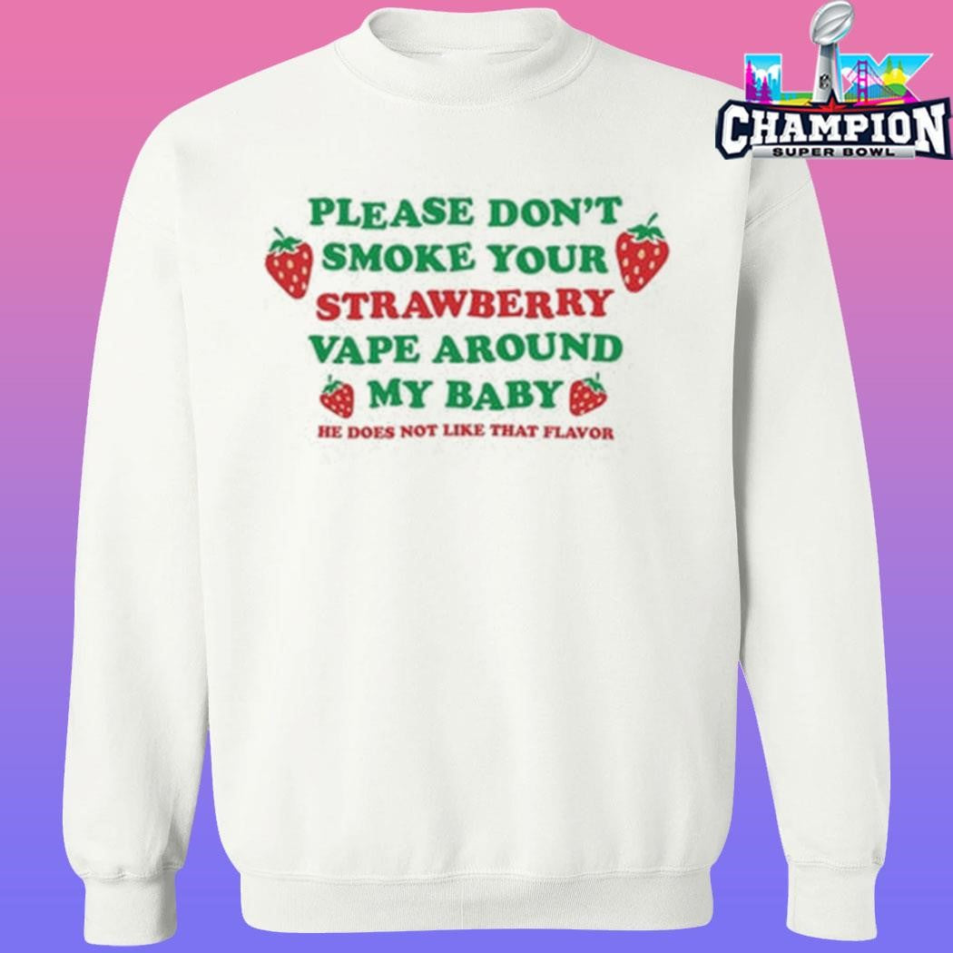 Please Don’t Smoke Your Strawberry Vape Around My Baby He Does Not Like That Flavor Shirt