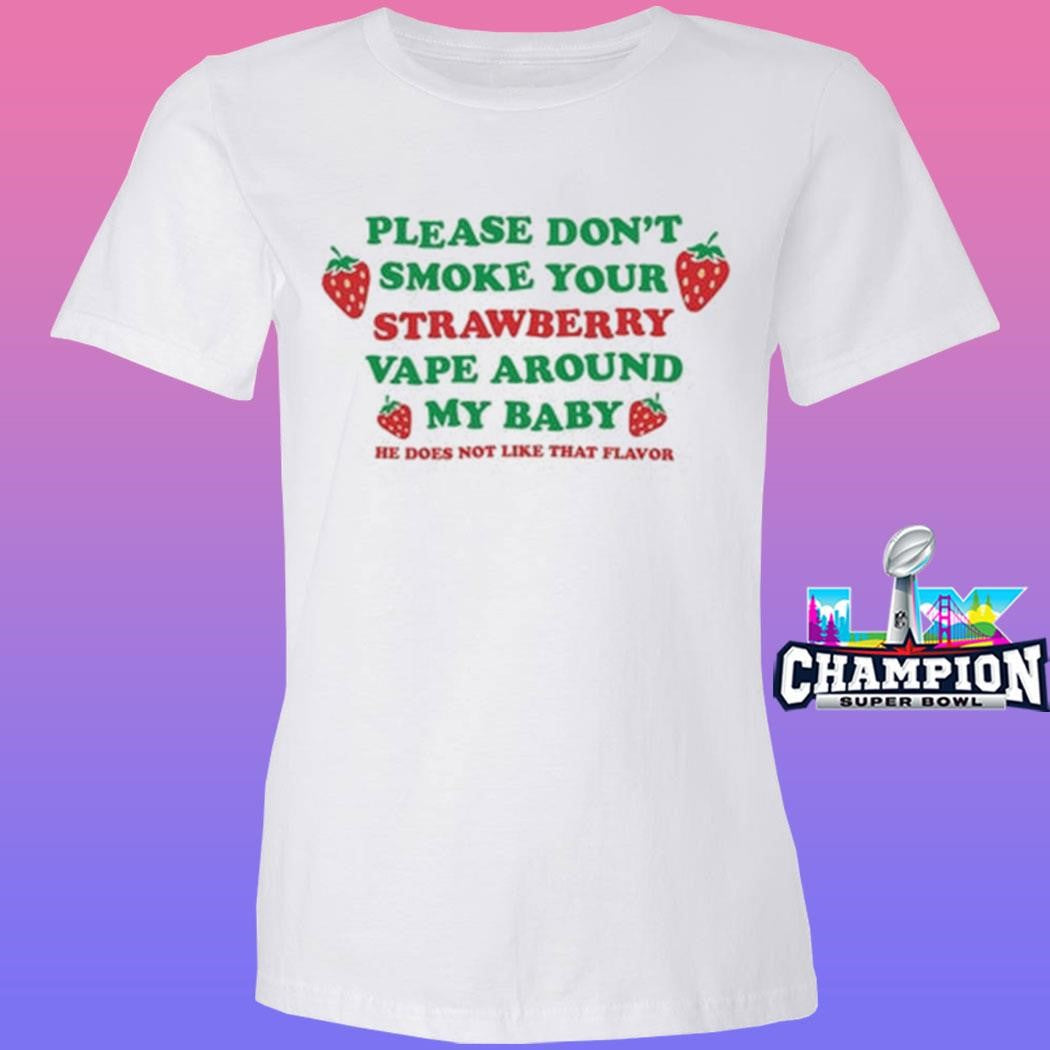 Please Don’t Smoke Your Strawberry Vape Around My Baby He Does Not Like That Flavor Shirt