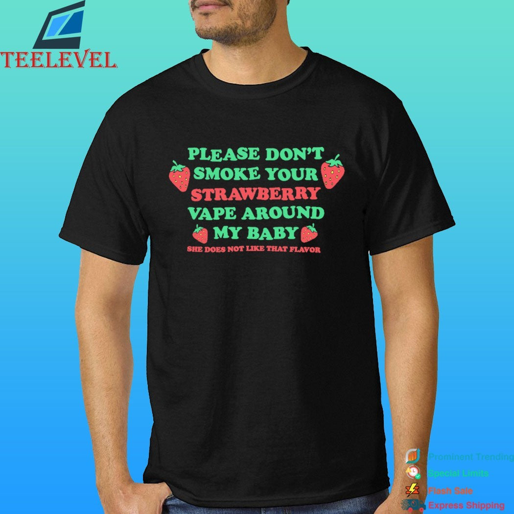 Please Don’t Smoke Your Strawberry Vape Around My Baby She Does Not Like That Flavor Shirt