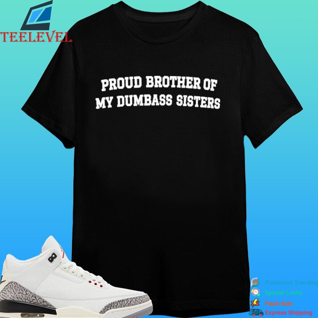 Proud Brother Of My Dumbass Sisters Shirt