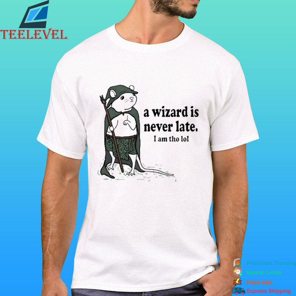 Rat A Wizard Is Never Late I Am Tho Lol Shirt