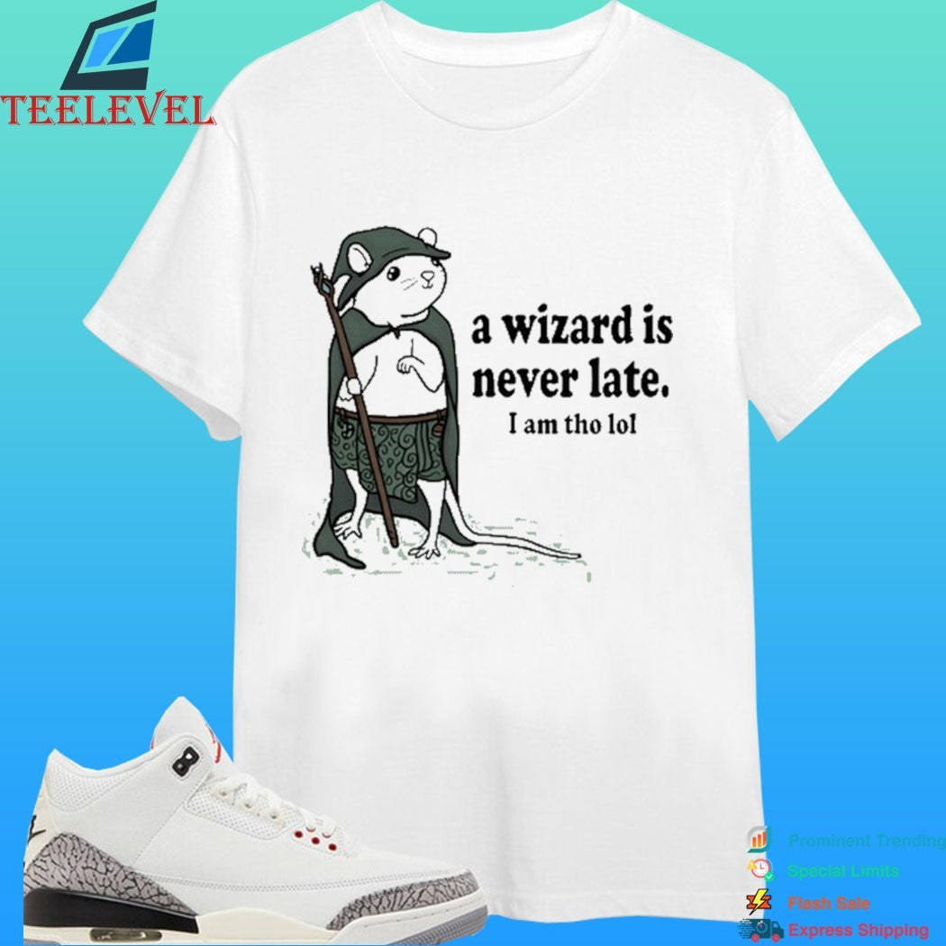 Rat A Wizard Is Never Late I Am Tho Lol Shirt