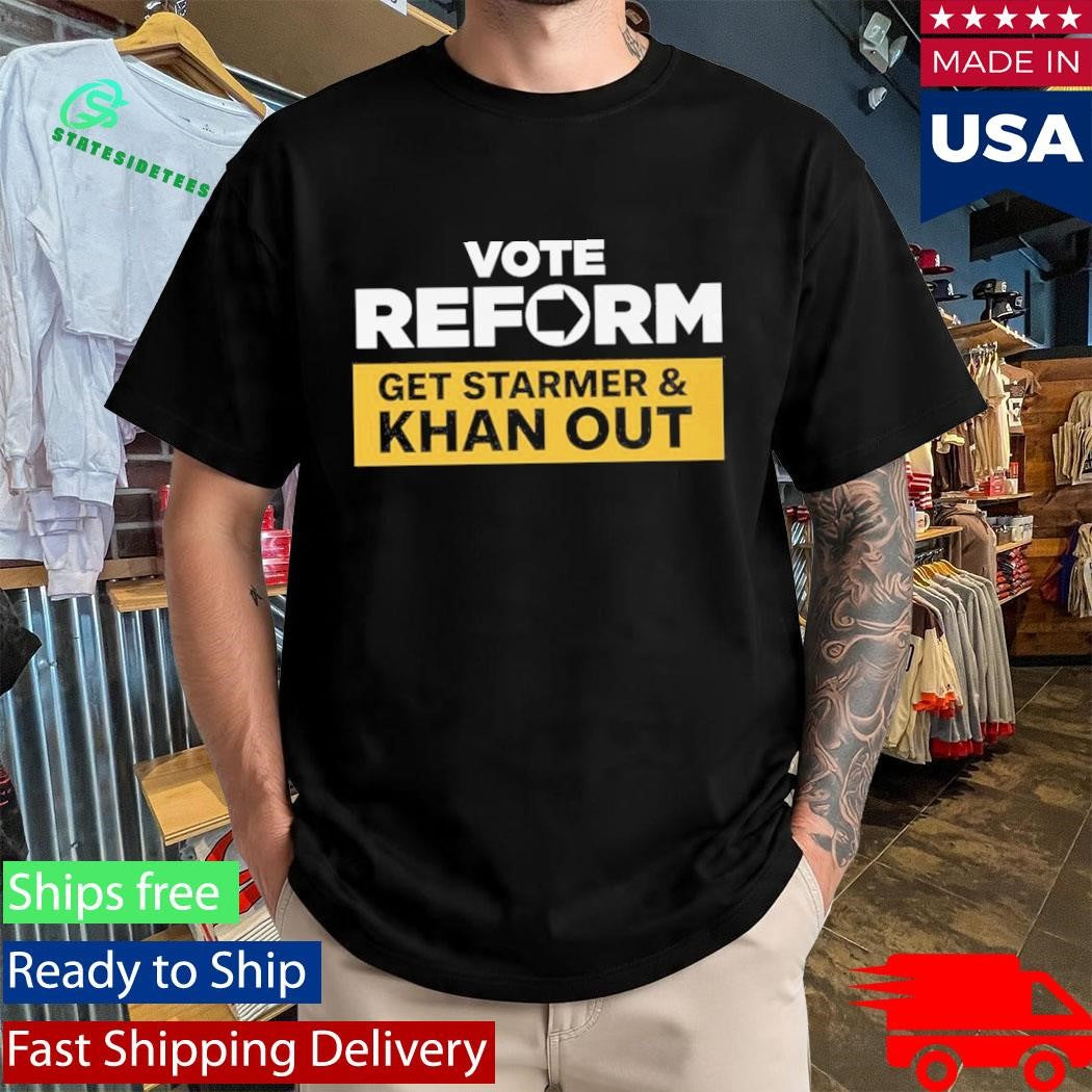 Reform UK Vote Reform to Get Starmer & Khan Out Shirt