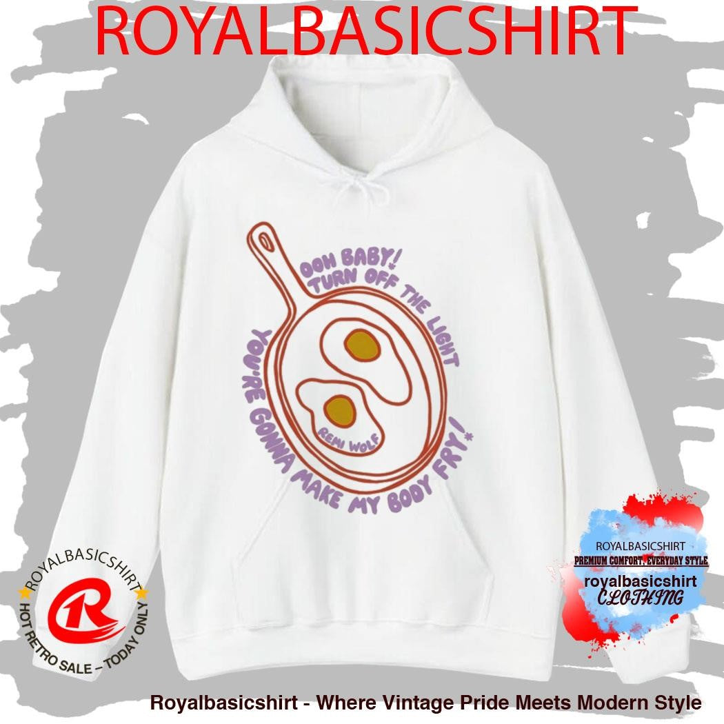 Remi Wolf Ooh Baby Turn Of The Light You’re Gonna Make My Body Fry Eggs And Frie Shirt
