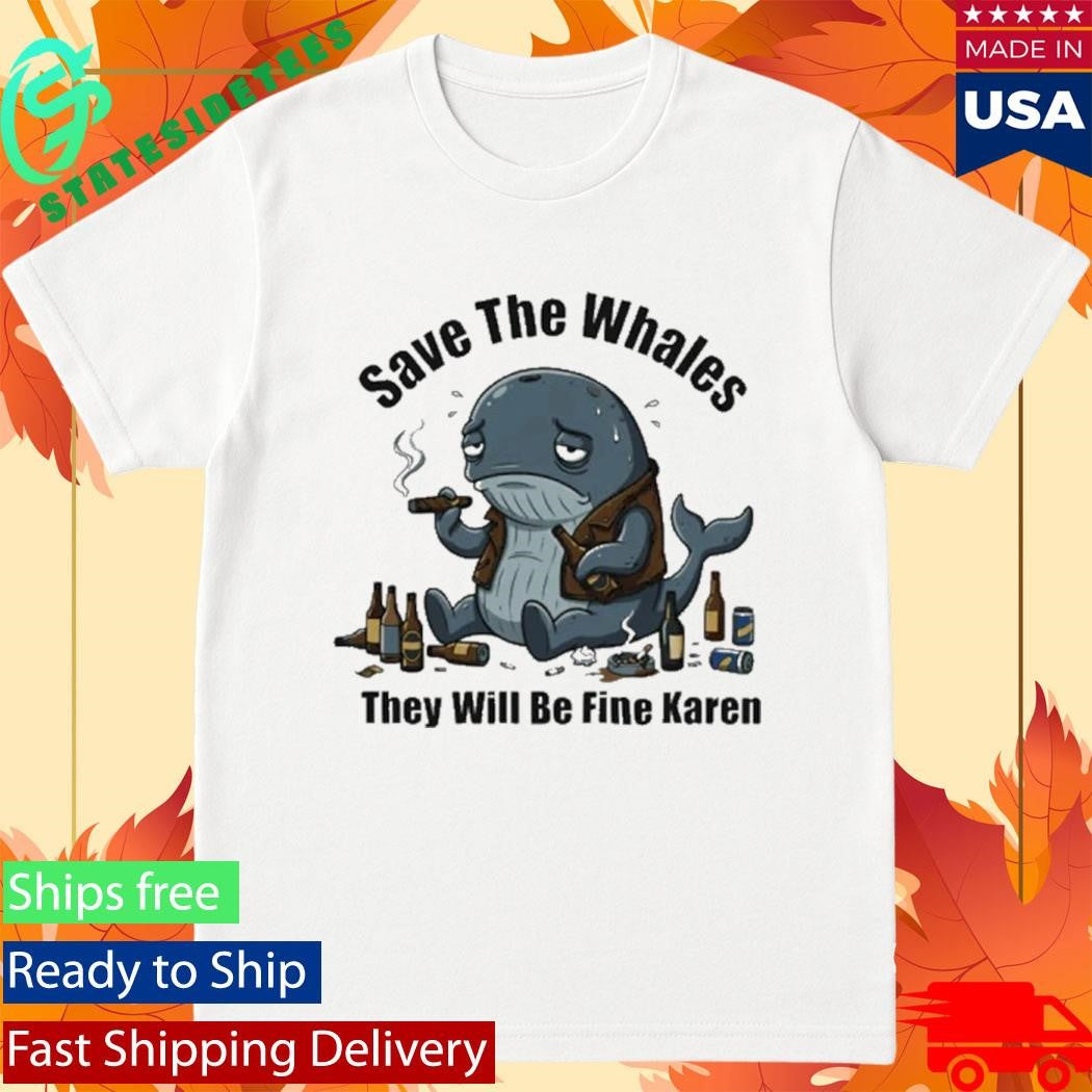 Save The Whales T Will Be Fine Karen Shirt