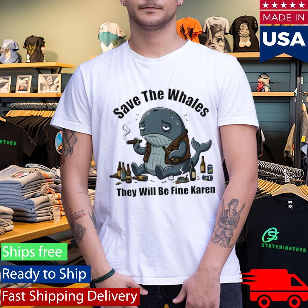 Save The Whales T Will Be Fine Karen Shirt